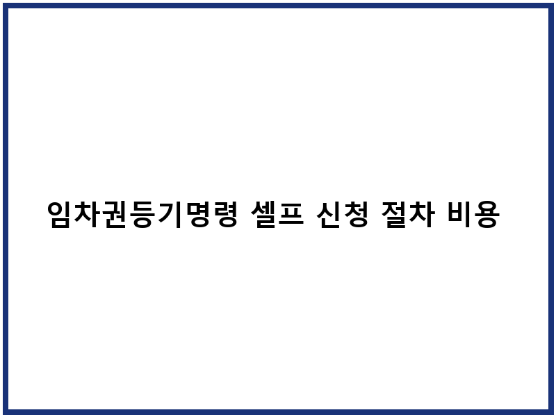 임차권등기명령 셀프 신청 절차 비용 경험담