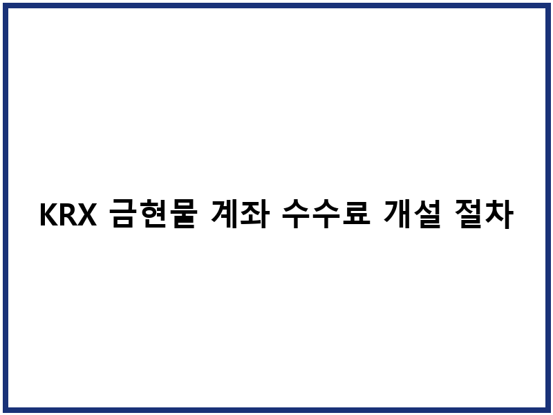 KRX 금현물 계좌 수수료 개설 절차
