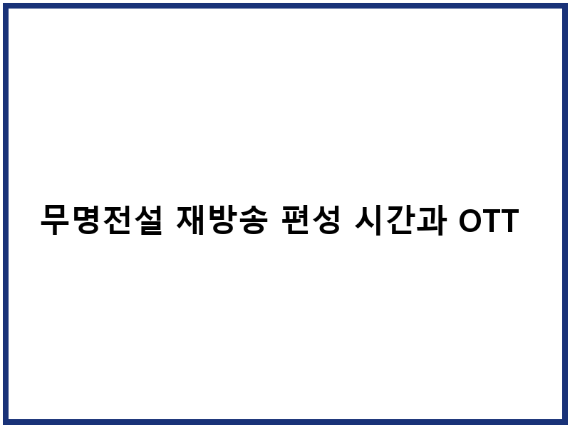 무명전설 재방송 편성 시간과 OTT 다시보기 방법