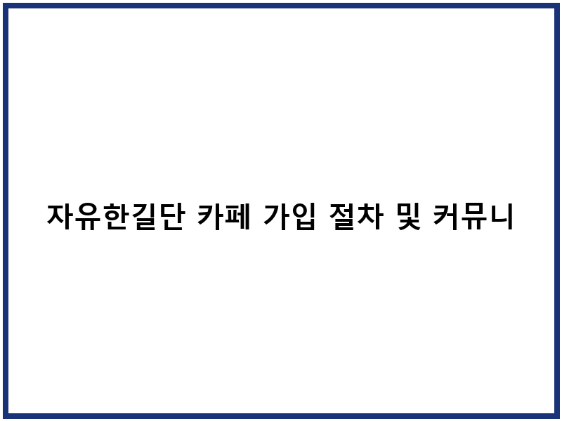 자유한길단 카페 가입 절차 및 커뮤니티 특성