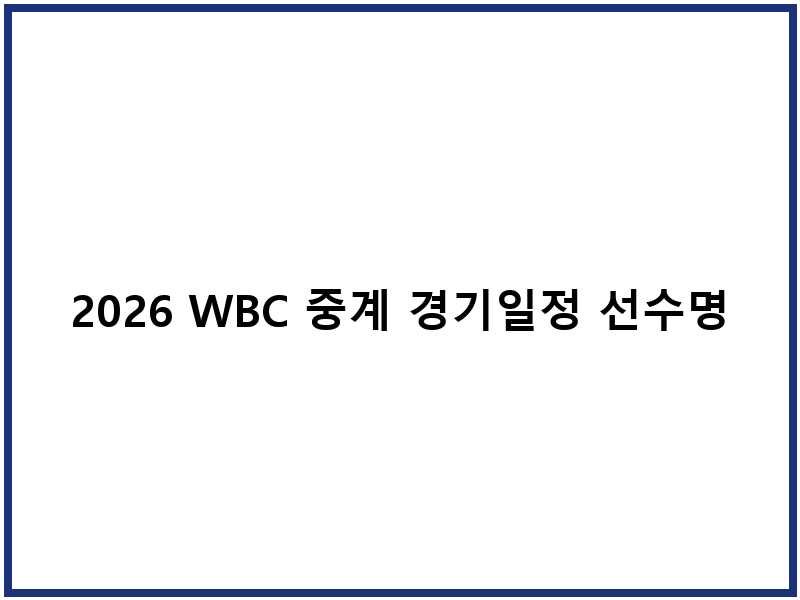 2026 WBC 중계 경기일정 선수명단