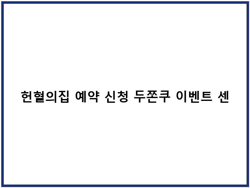 헌혈의집 예약 신청 두쫀쿠 이벤트 센터 위치